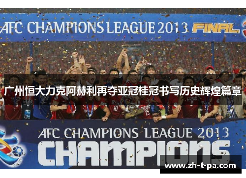 广州恒大力克阿赫利再夺亚冠桂冠书写历史辉煌篇章