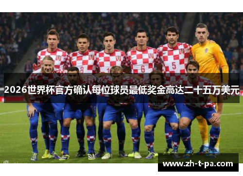 2026世界杯官方确认每位球员最低奖金高达二十五万美元 2026世界杯官方确认每位球员最低奖金高达二十五万美元